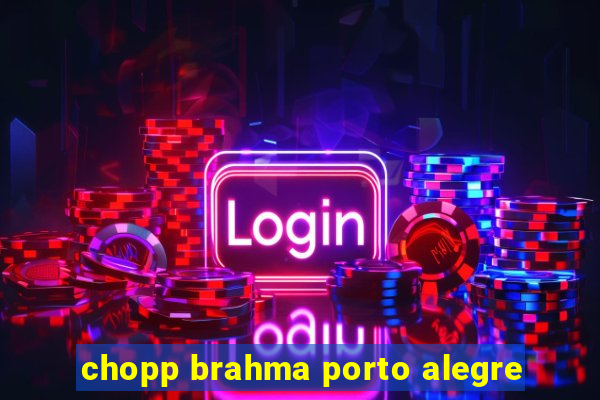 chopp brahma porto alegre